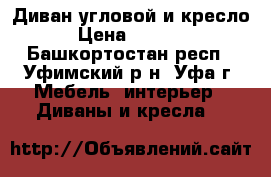 Диван угловой и кресло › Цена ­ 6 000 - Башкортостан респ., Уфимский р-н, Уфа г. Мебель, интерьер » Диваны и кресла   